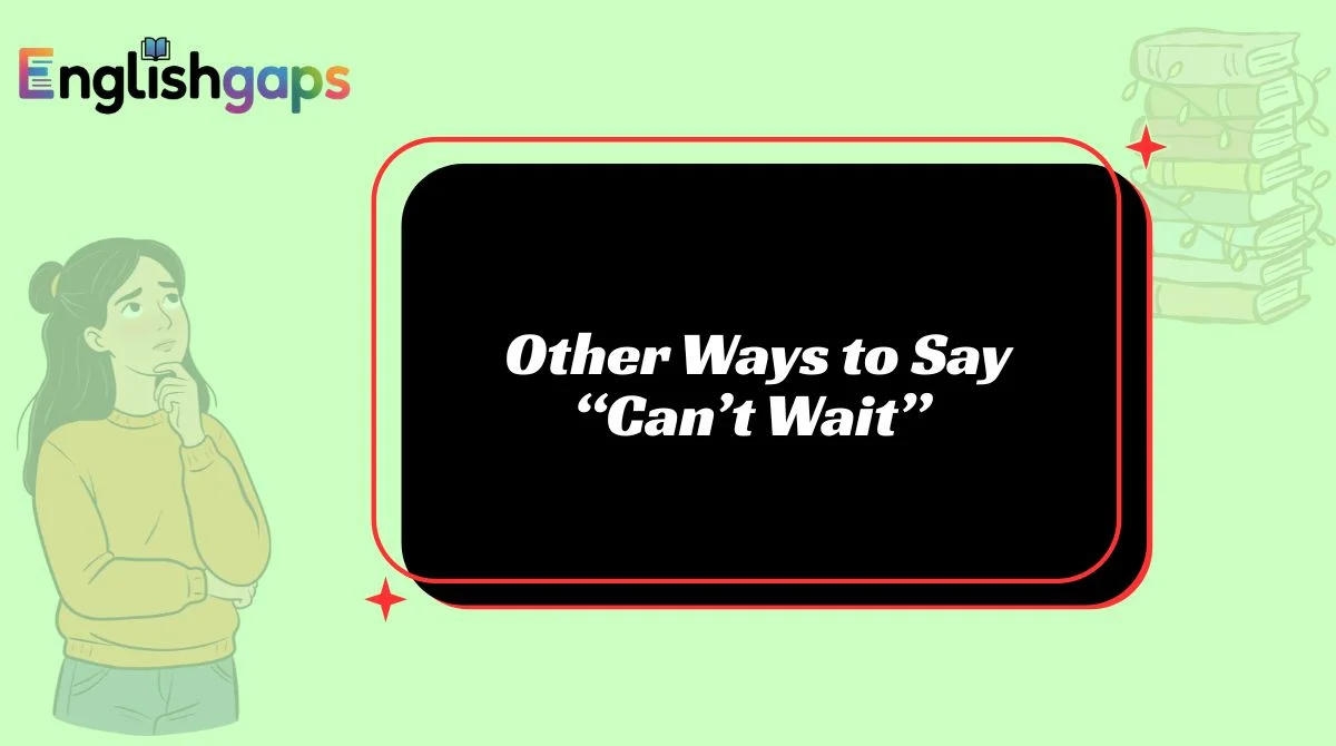 Other Ways to Say “Can’t Wait”