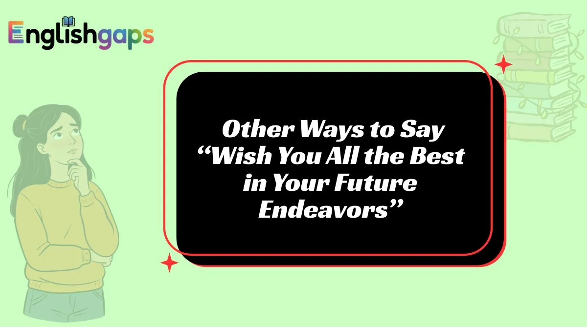 19+ Other Ways to Say “Wish You All the Best in Your Future Endeavors”