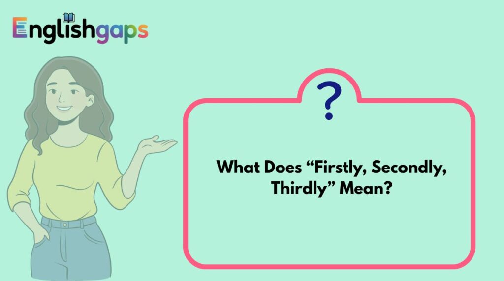 What Does “Firstly, Secondly, Thirdly” Mean?