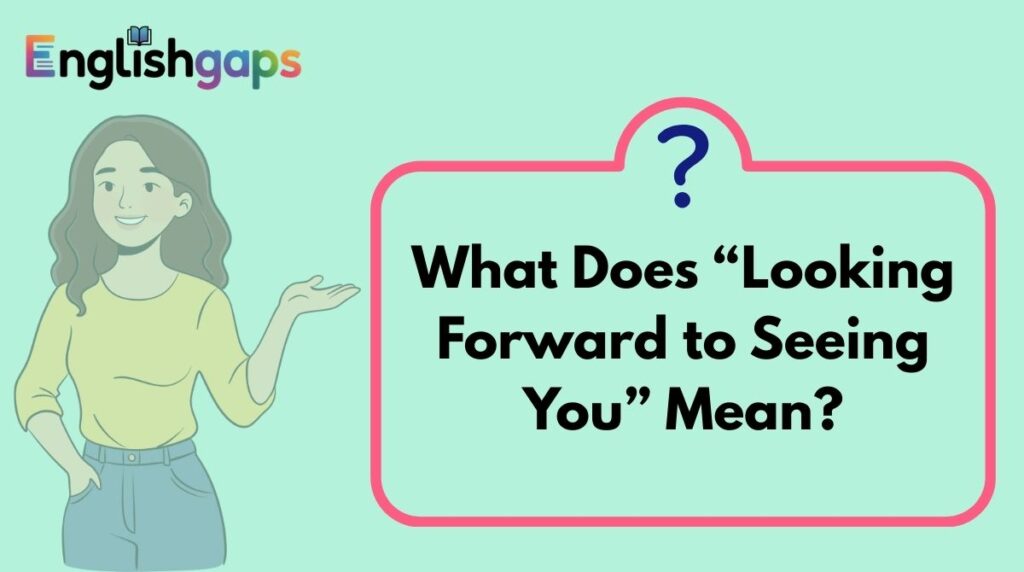 What Does “Looking Forward to Seeing You” Mean?