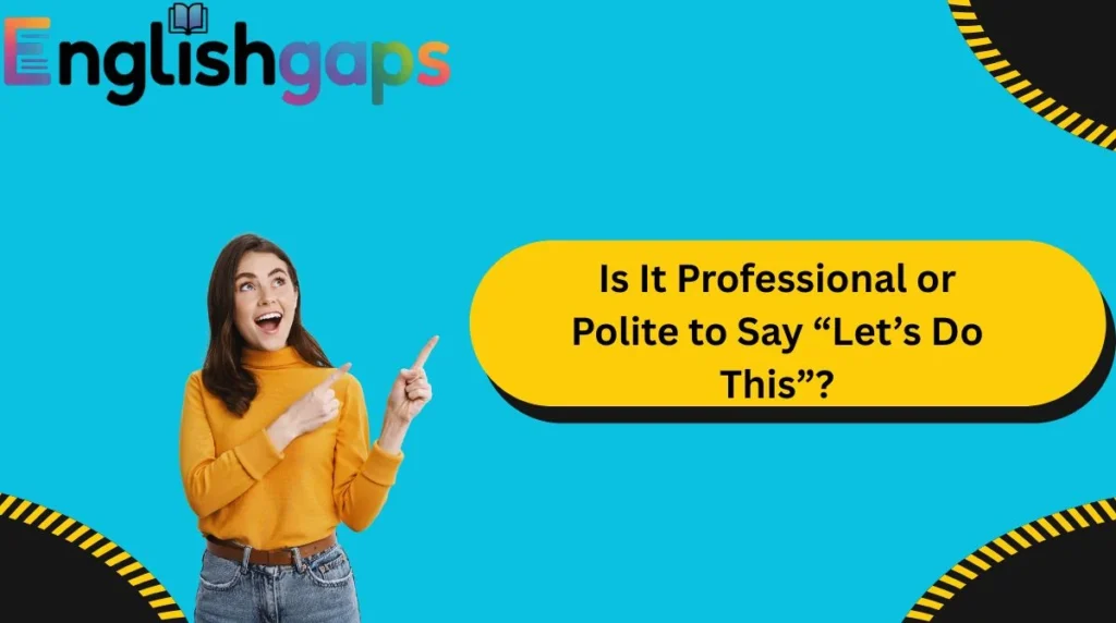 Is It Professional or Polite to Say “Let’s Do This”?