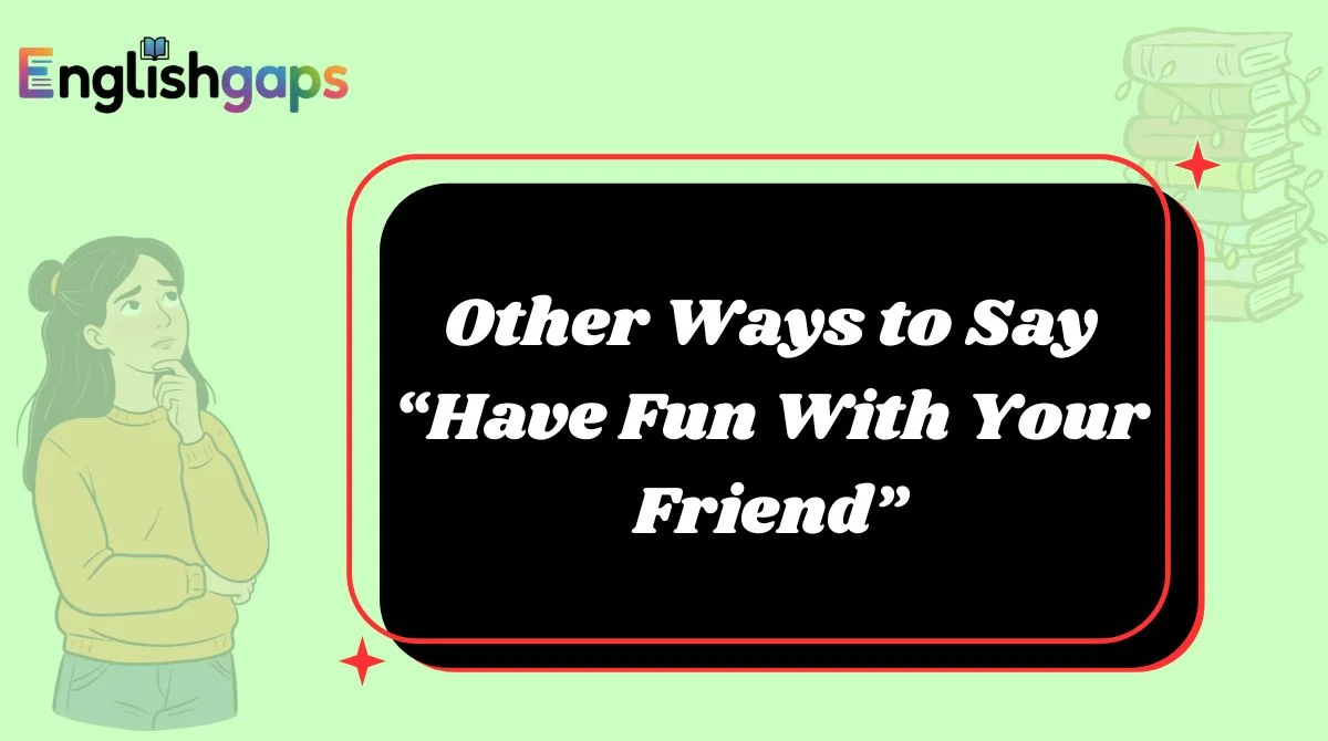 Other Ways to Say “Have Fun With Your Friend”