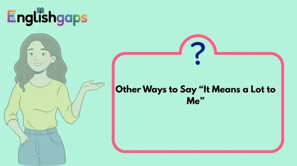 Other Ways to Say “It Means a Lot to Me”