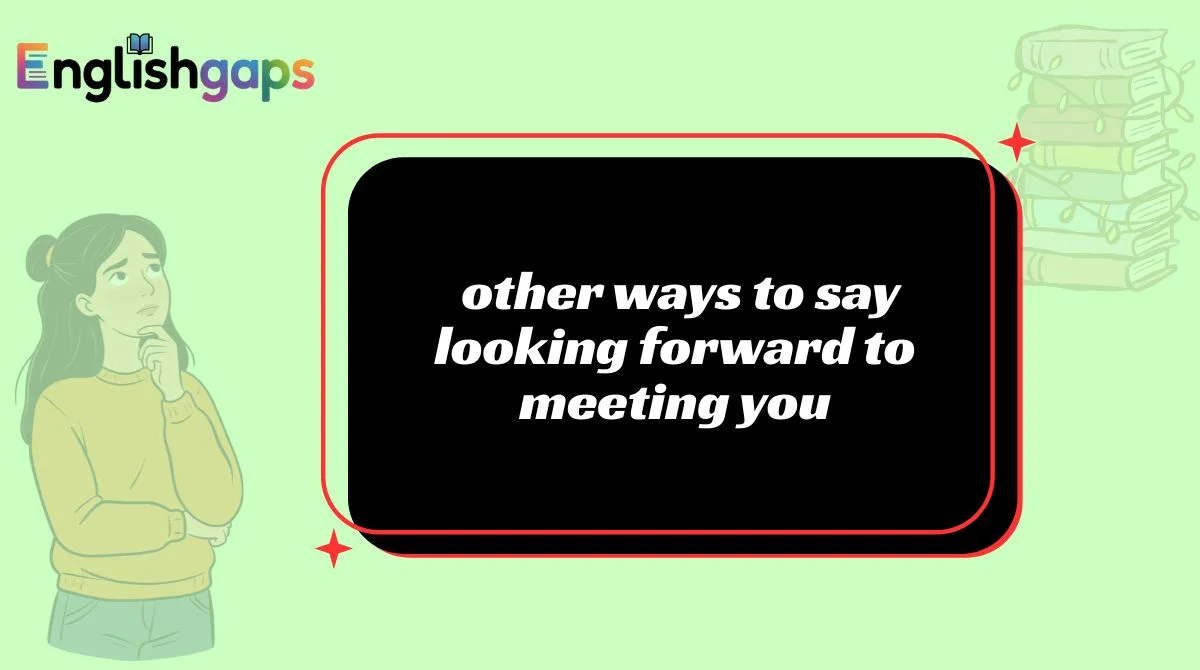 other ways to say looking forward to meeting you
