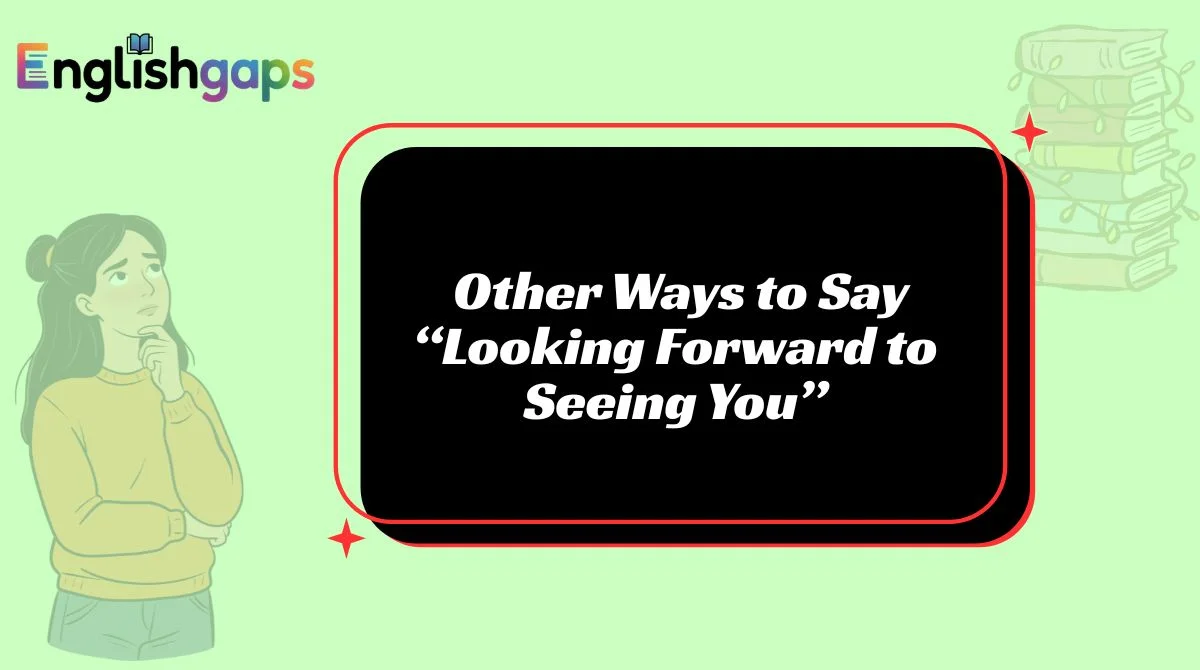 Other Ways to Say “Looking Forward to Seeing You”