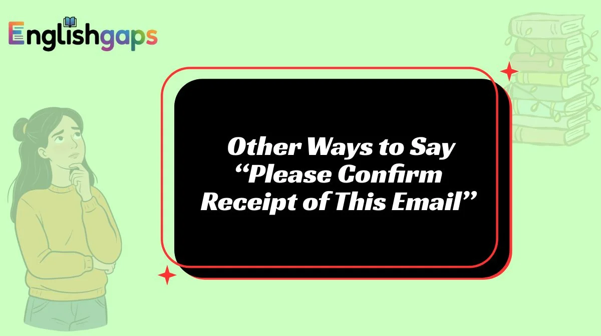 Other Ways to Say “Please Confirm Receipt of This Email”