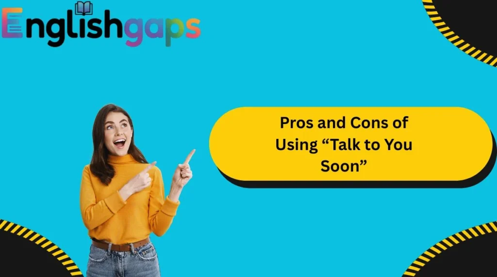 Pros and Cons of Using “Talk to You Soon”