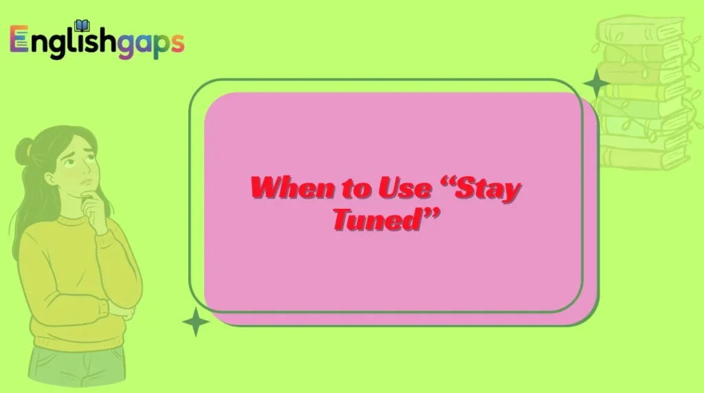 When to Use “Stay Tuned”