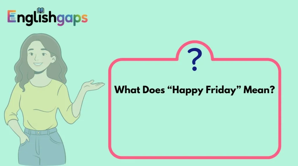 What Does “Happy Friday” Mean?
