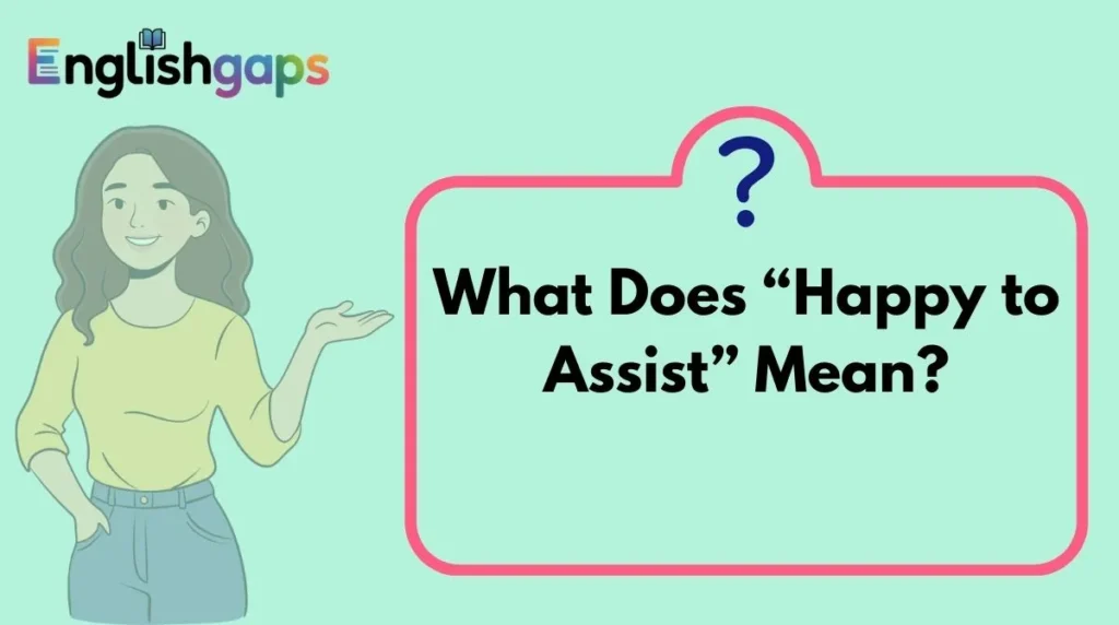 What Does “Happy to Assist” Mean?