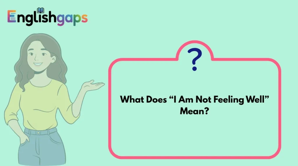 What Does “I Am Not Feeling Well” Mean?