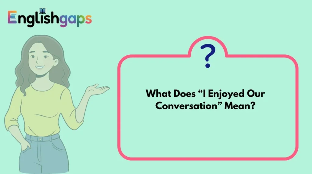 What Does “I Enjoyed Our Conversation” Mean?