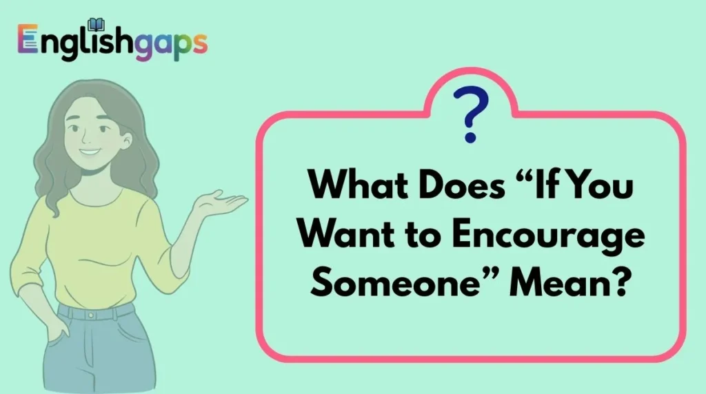 What Does “If You Want to Encourage Someone” Mean?