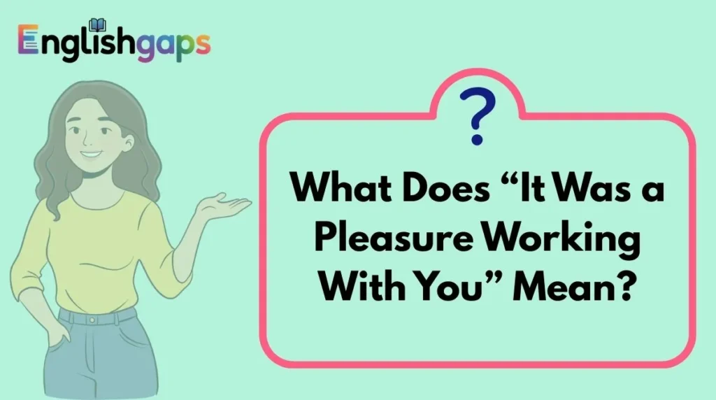 What Does “It Was a Pleasure Working With You” Mean?