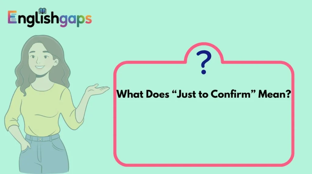 What Does “Just to Confirm” Mean?