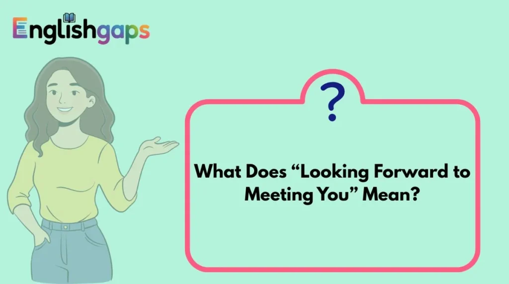 What Does “Looking Forward to Meeting You” Mean?