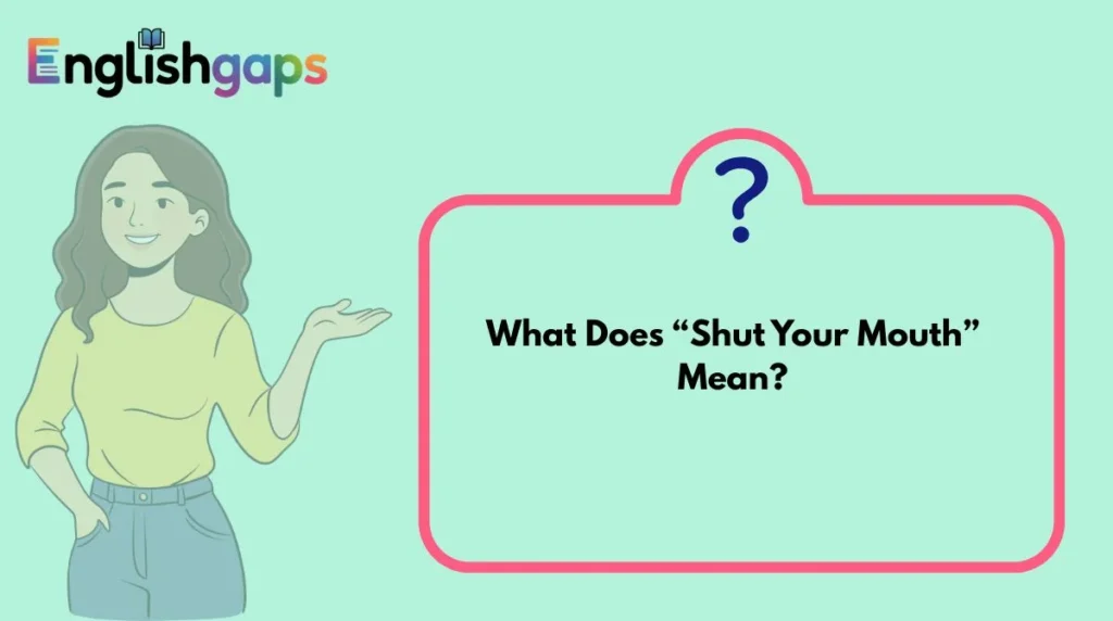 What Does “Shut Your Mouth” Mean?