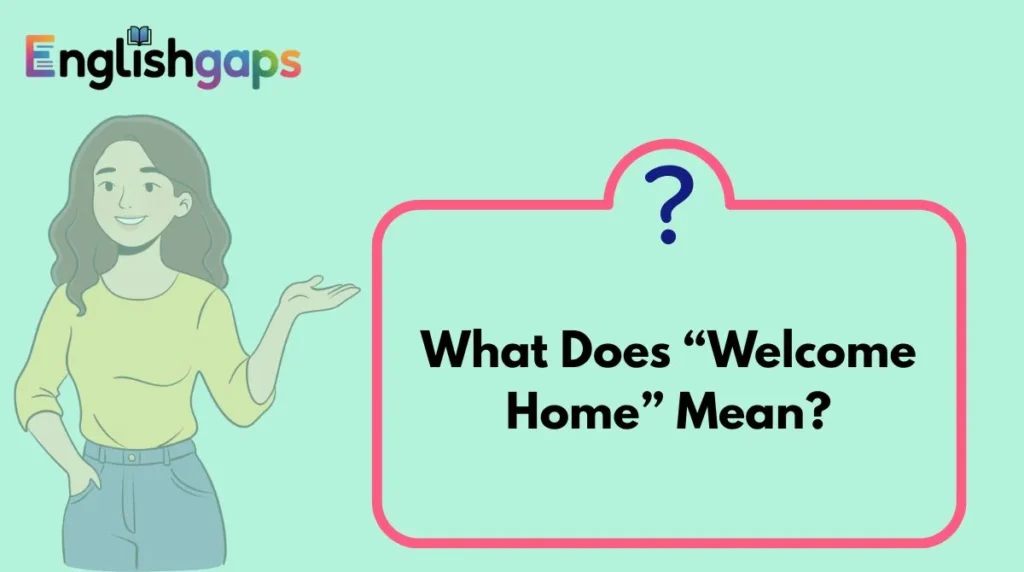 What Does “Welcome Home” Mean?
