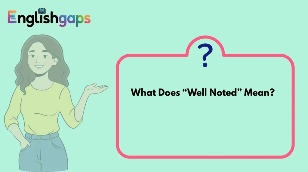 What Does “Well Noted” Mean?