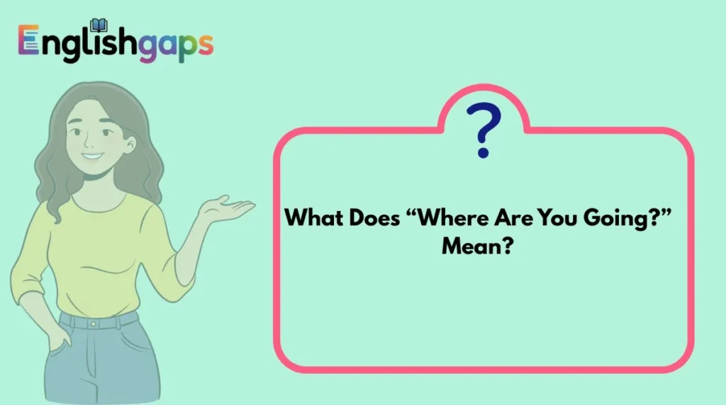 What Does “Where Are You Going?” Mean?
