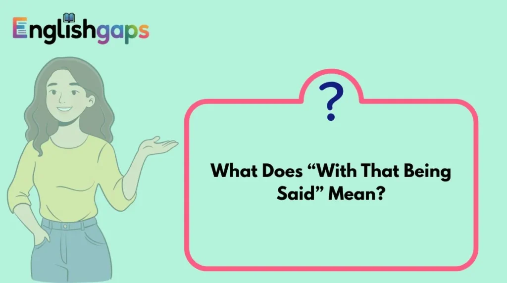 What Does “With That Being Said” Mean?