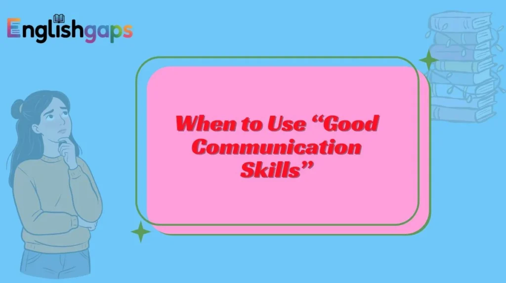 When to Use “Good Communication Skills”