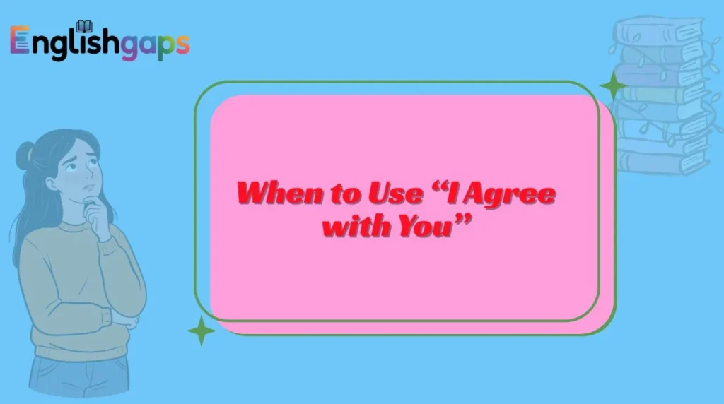 When to Use “I Agree with You”