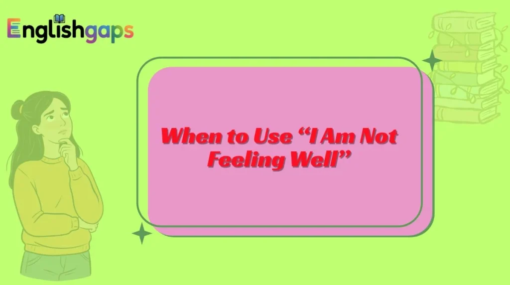When to Use “I Am Not Feeling Well”