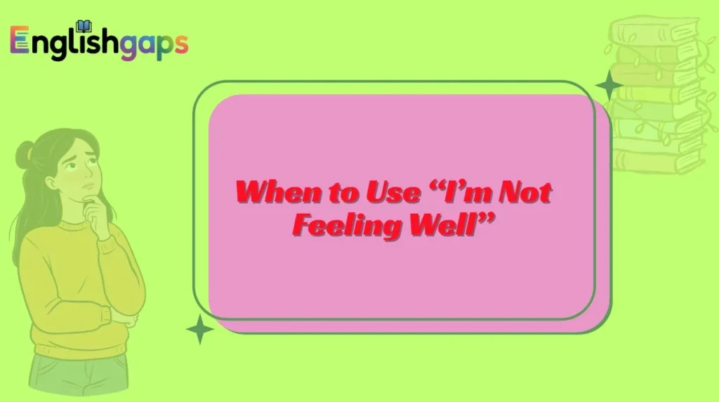 When to Use “I’m Not Feeling Well”