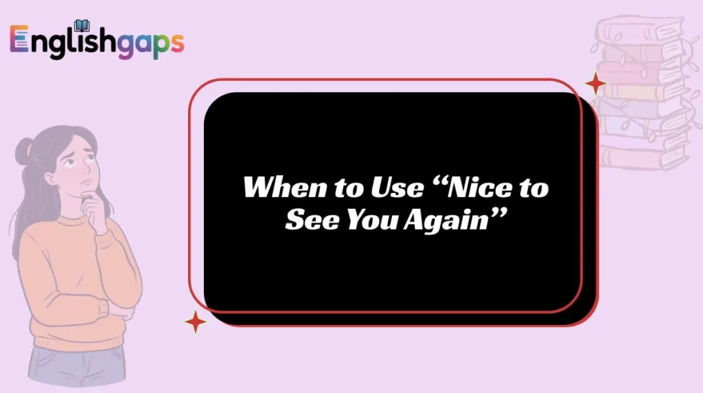 When to Use “Nice to See You Again”