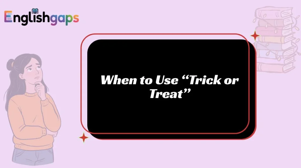 When to Use “Trick or Treat”