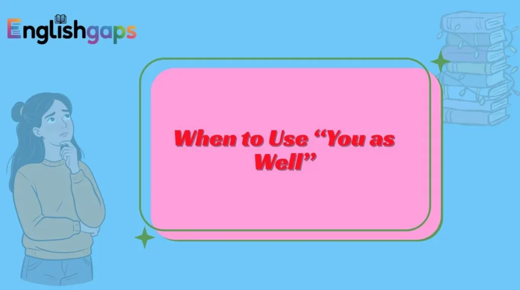 When to Use “You as Well”