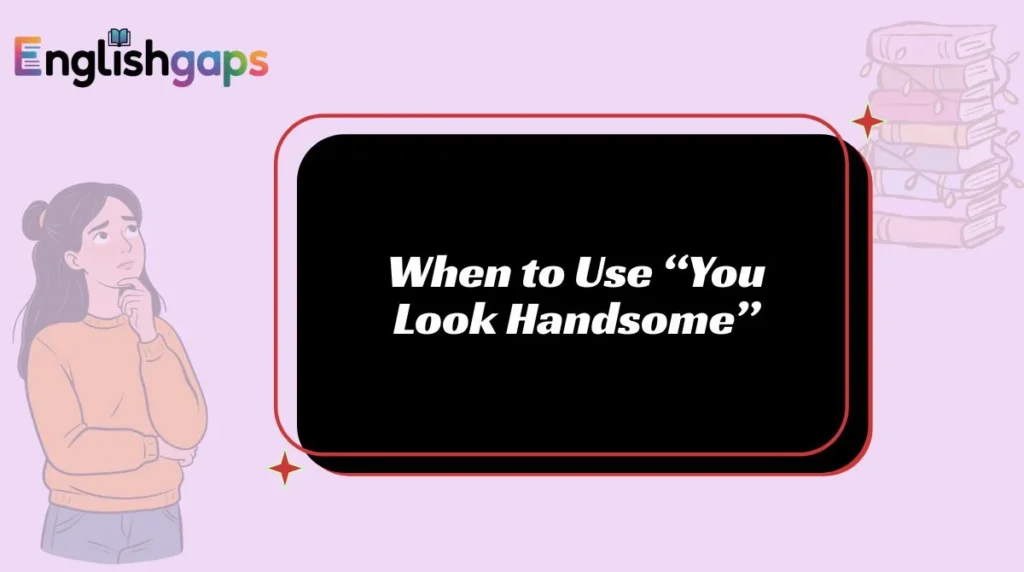 When to Use “You Look Handsome”