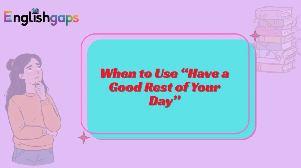 When to Use “Have a Good Rest of Your Day”