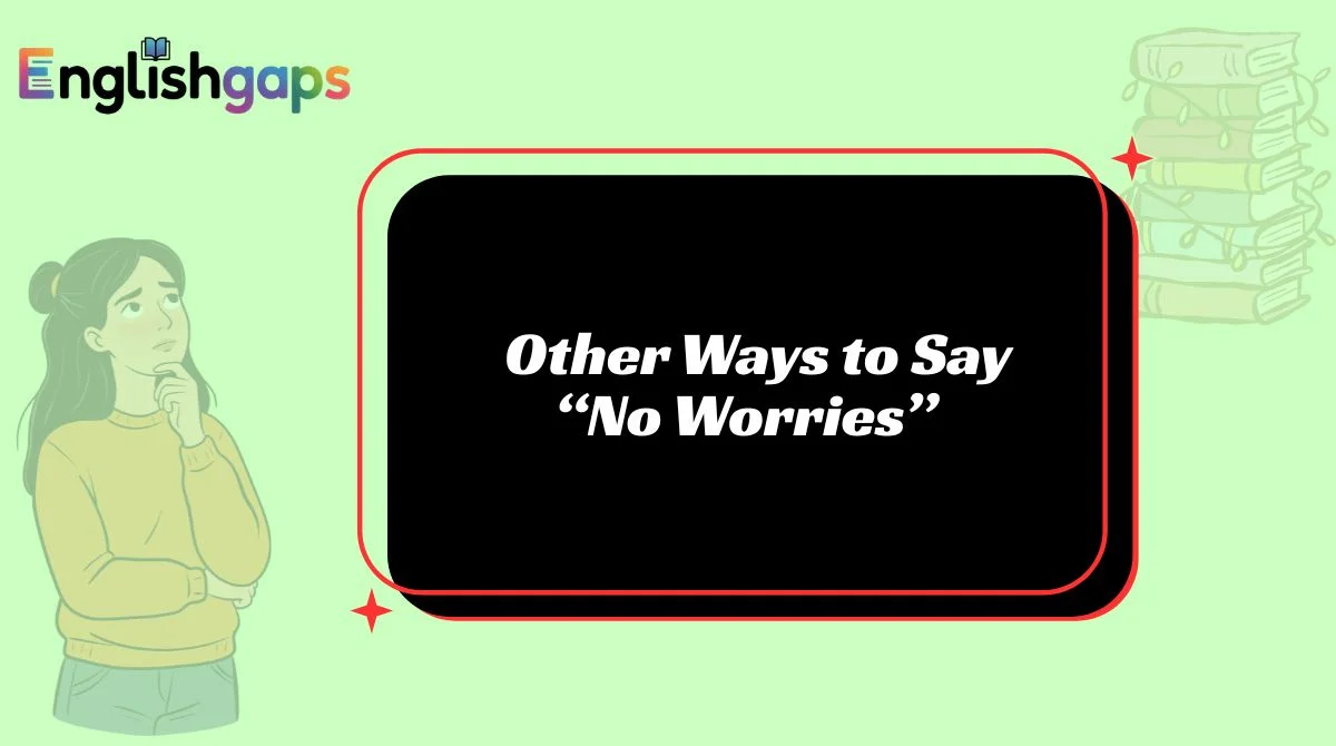 Other Ways to Say “No Worries”