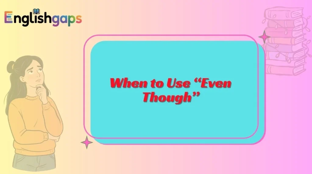 When to Use “Even Though”