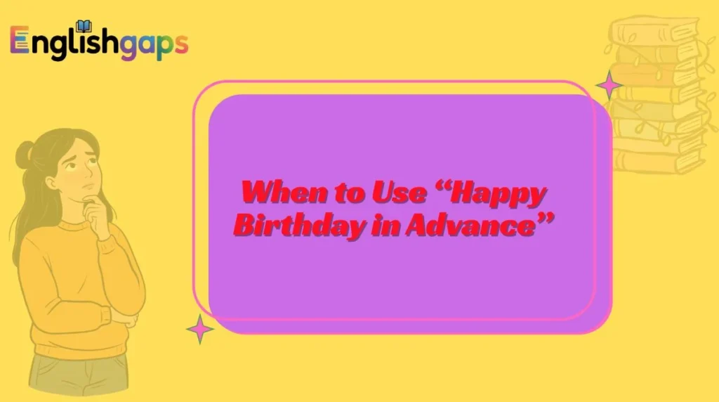 When to Use “Happy Birthday in Advance”
