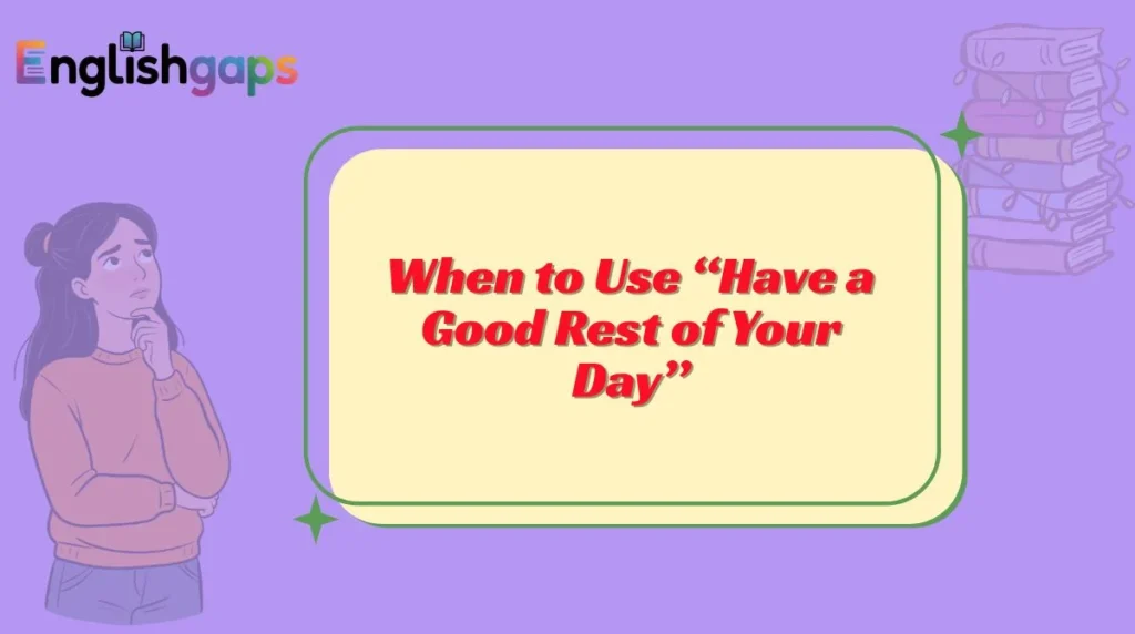 When to Use “Have a Good Rest of Your Day”