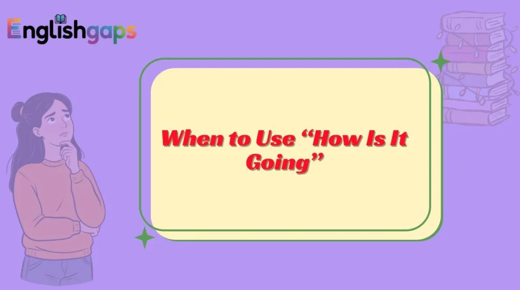 When to Use “How Is It Going”