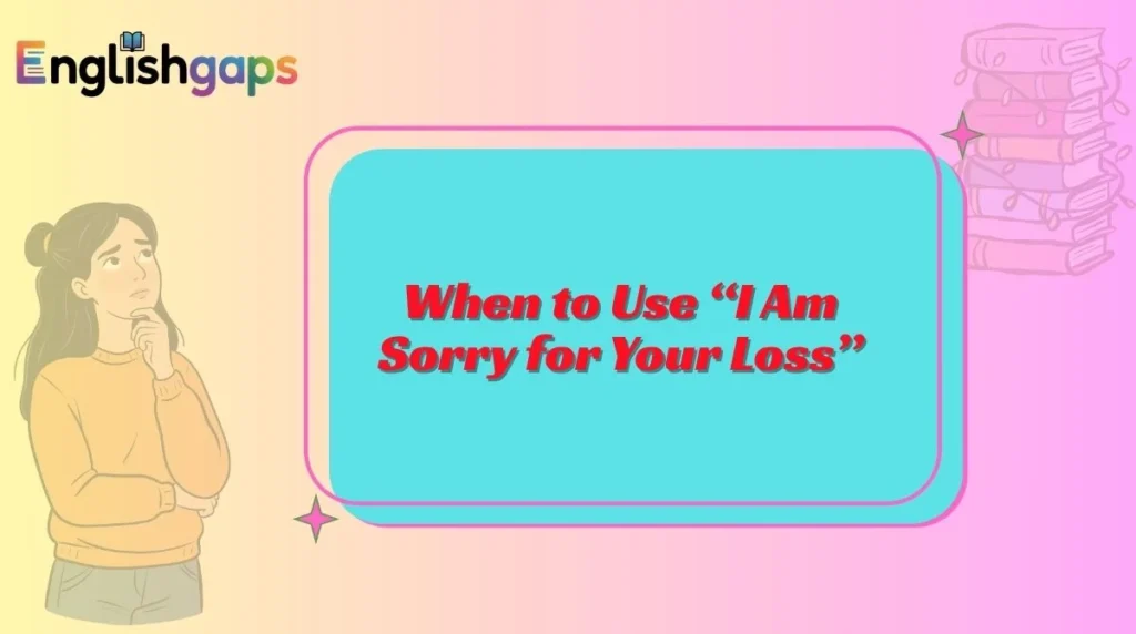 When to Use “I Am Sorry for Your Loss”