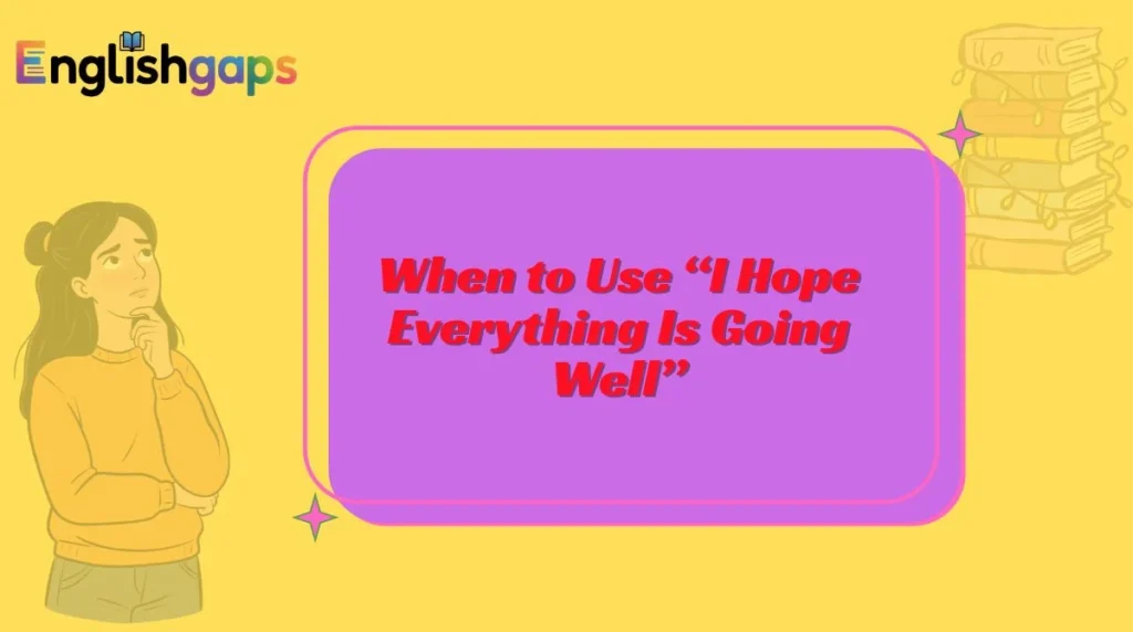 When to Use “I Hope Everything Is Going Well”