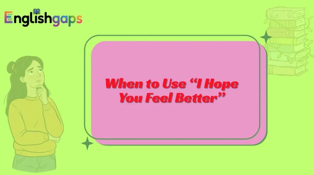 When to Use “I Hope You Feel Better”