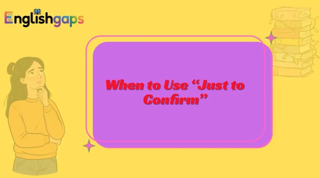 When to Use “Just to Confirm”