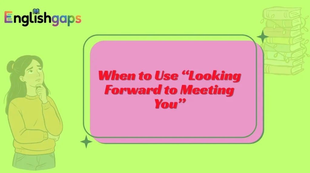 When to Use “Looking Forward to Meeting You”