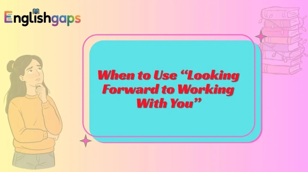When to Use “Looking Forward to Working With You”