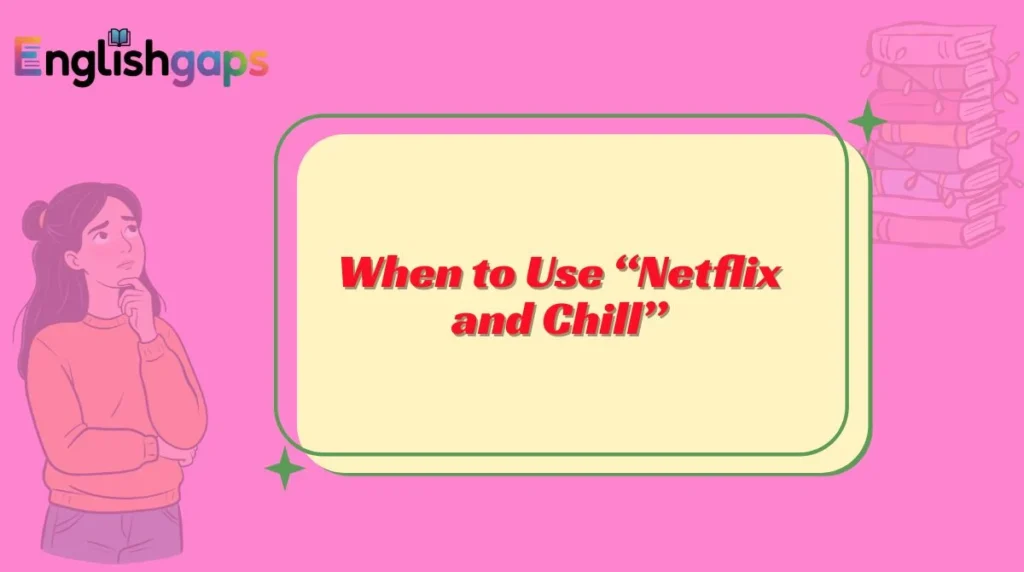 When to Use “Netflix and Chill”