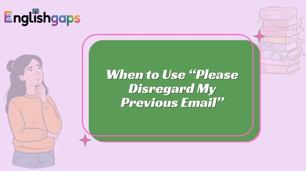 When to Use “Please Disregard My Previous Email”