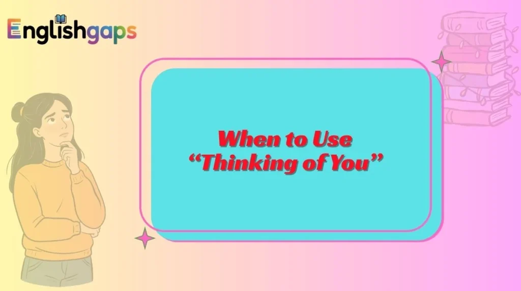 When to Use “Thinking of You”