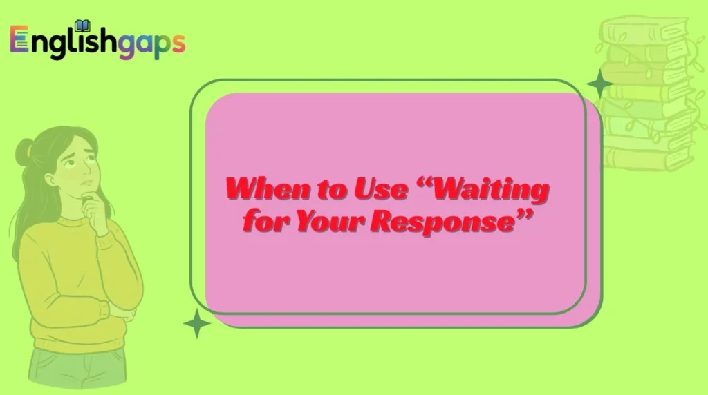 When to Use “Waiting for Your Response”