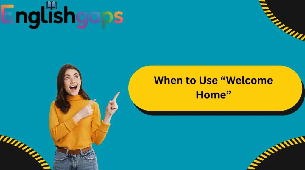 When to Use “Welcome Home”